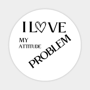 I love my attitude problem Magnet